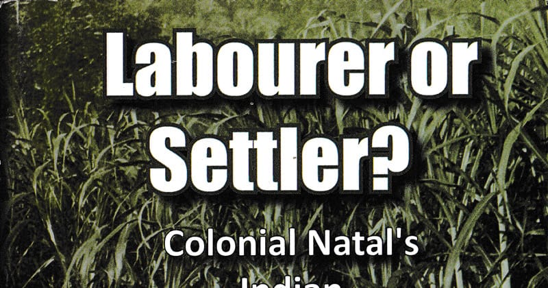 Labourer or Settler – Colonial Natal’s  Indian Dilemma 1860 – 1897